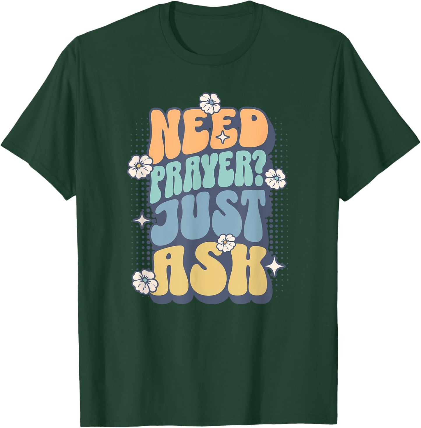 Need Prayer Just Ask (2) T-Shirt - T-Shirt | Forest