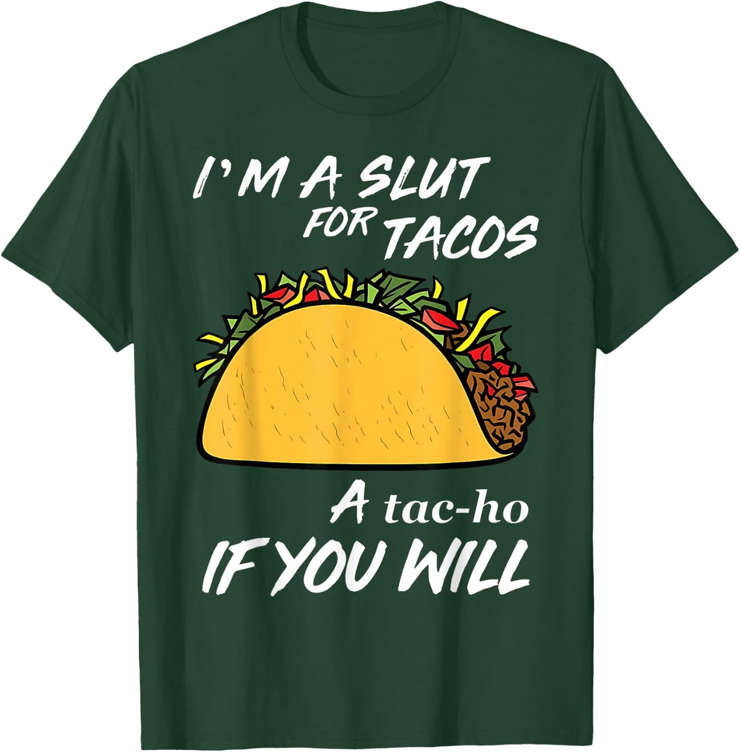 I'm A Slut For Tacos A Tac-Ho If You Will Funny Tacos Lover T-Shirt - T-Shirt | Forest