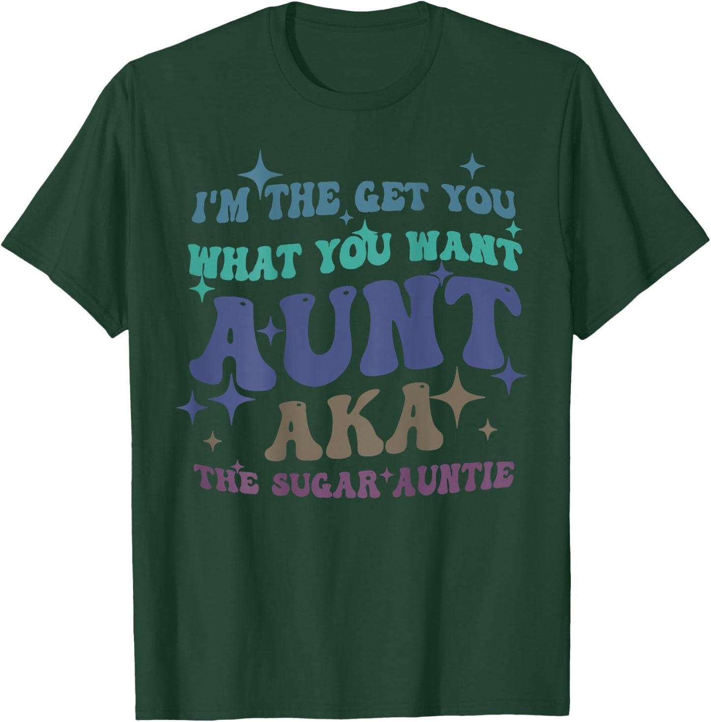 I'm The Get What You Want Aunt Aka The Sugar Auntie T-Shirt - T-Shirt | Forest