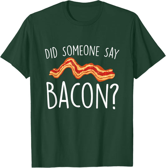 Did Someone Say Bacon - Bacon Lover BBQ Pork Grilling T-Shirt - T-Shirt | Forest