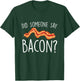 Did Someone Say Bacon - Bacon Lover BBQ Pork Grilling T-Shirt - T-Shirt | Forest