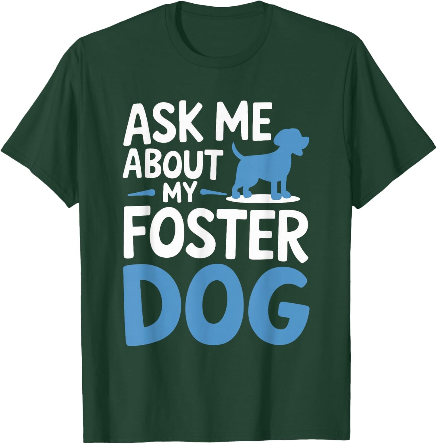 Ask Me About My Foster Dog T-Shirt - T-Shirt | Forest