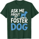 Ask Me About My Foster Dog T-Shirt - T-Shirt | Forest