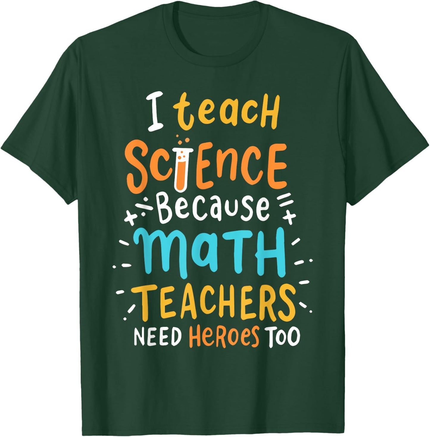 I Teach Science Because Math Teachers Need Heroes Too Men Women T-Shirt - T-Shirt | Forest