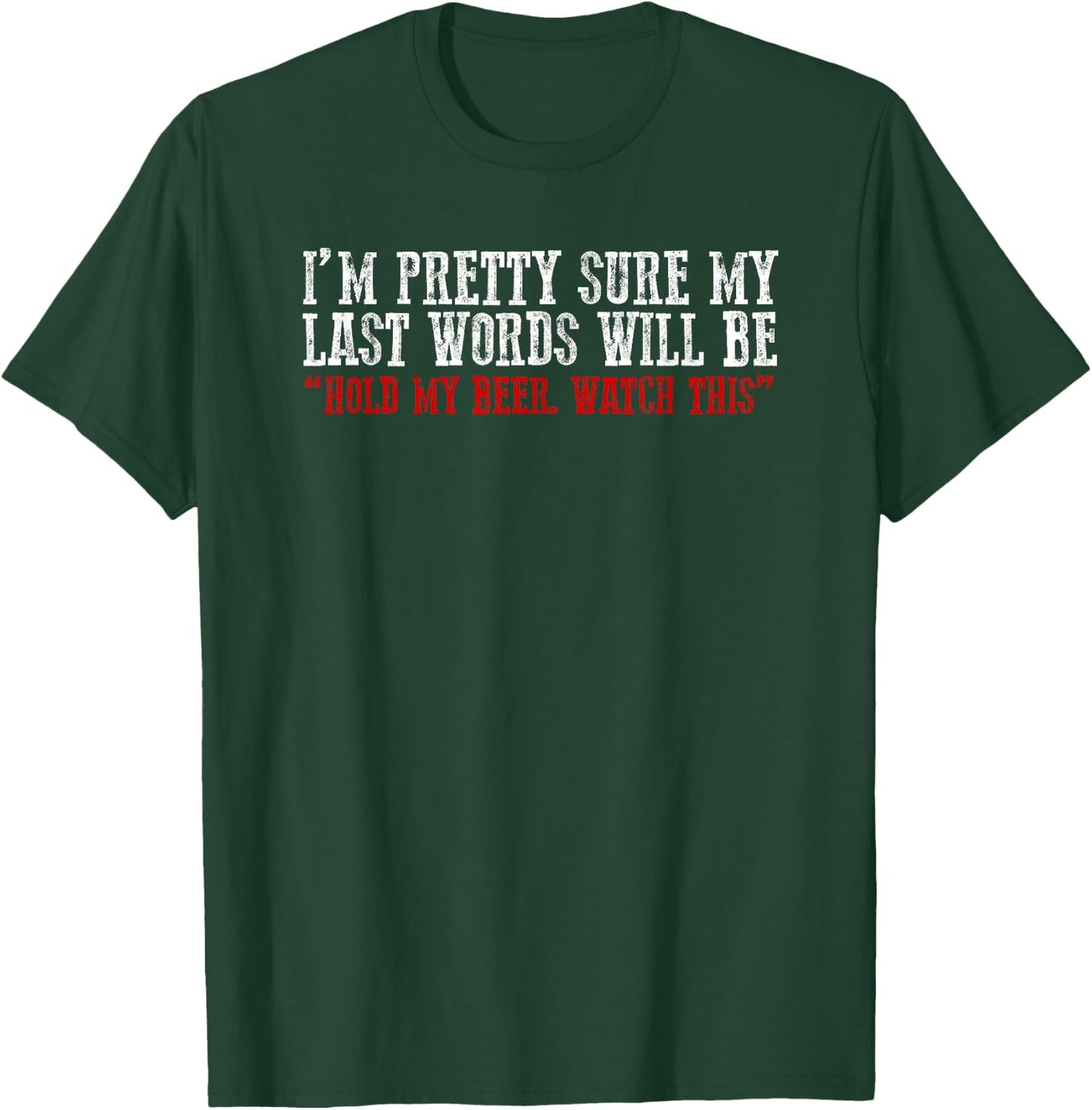 Pretty Sure My Last Words Will Be "hold This Beer and Watch" T-Shirt - T-Shirt | Forest