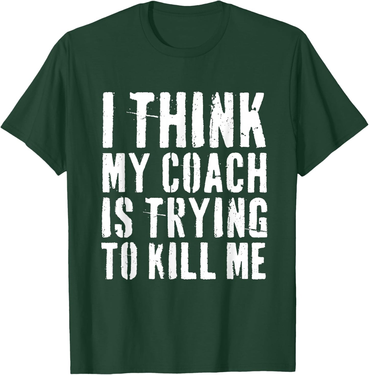 I Think My Coach is Trying to Kill Me Funny Gym Workout T-Shirt - T-Shirt | Forest