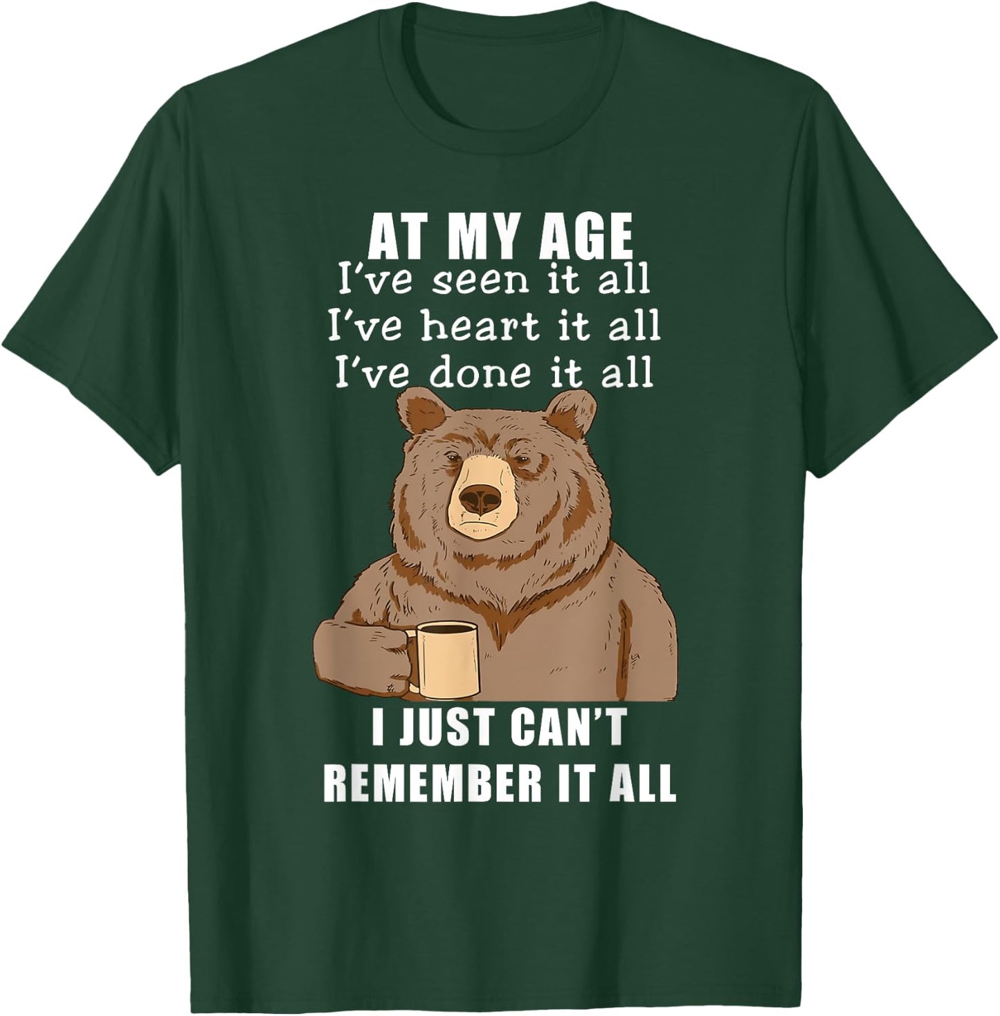 Bear At My Age I've Seen It All I've Heard It All Funny T-Shirt - T-Shirt | Forest