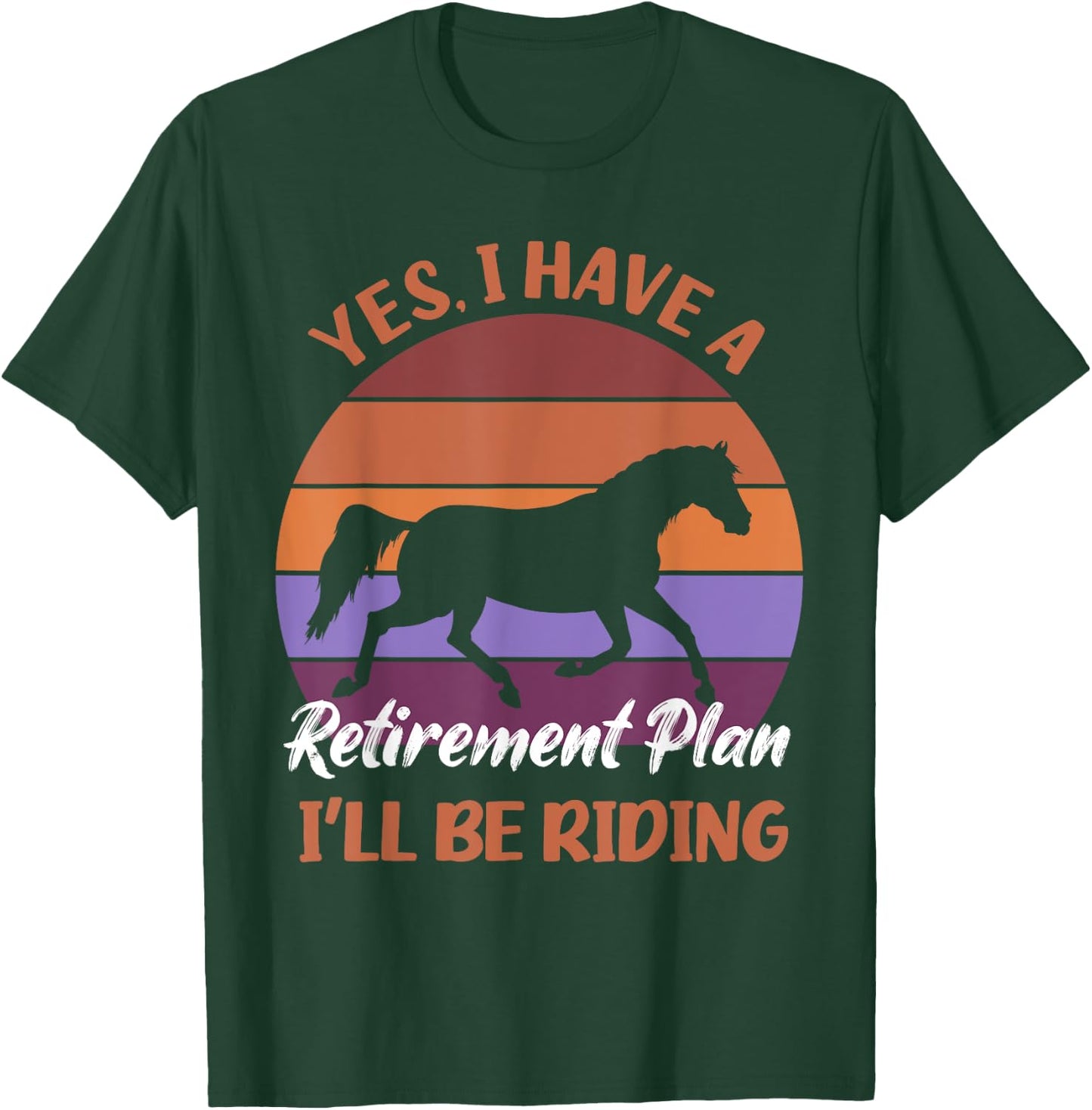 Yes I Have a Retirement Plan I'll Be Riding Horses T-Shirt - T-Shirt | Forest