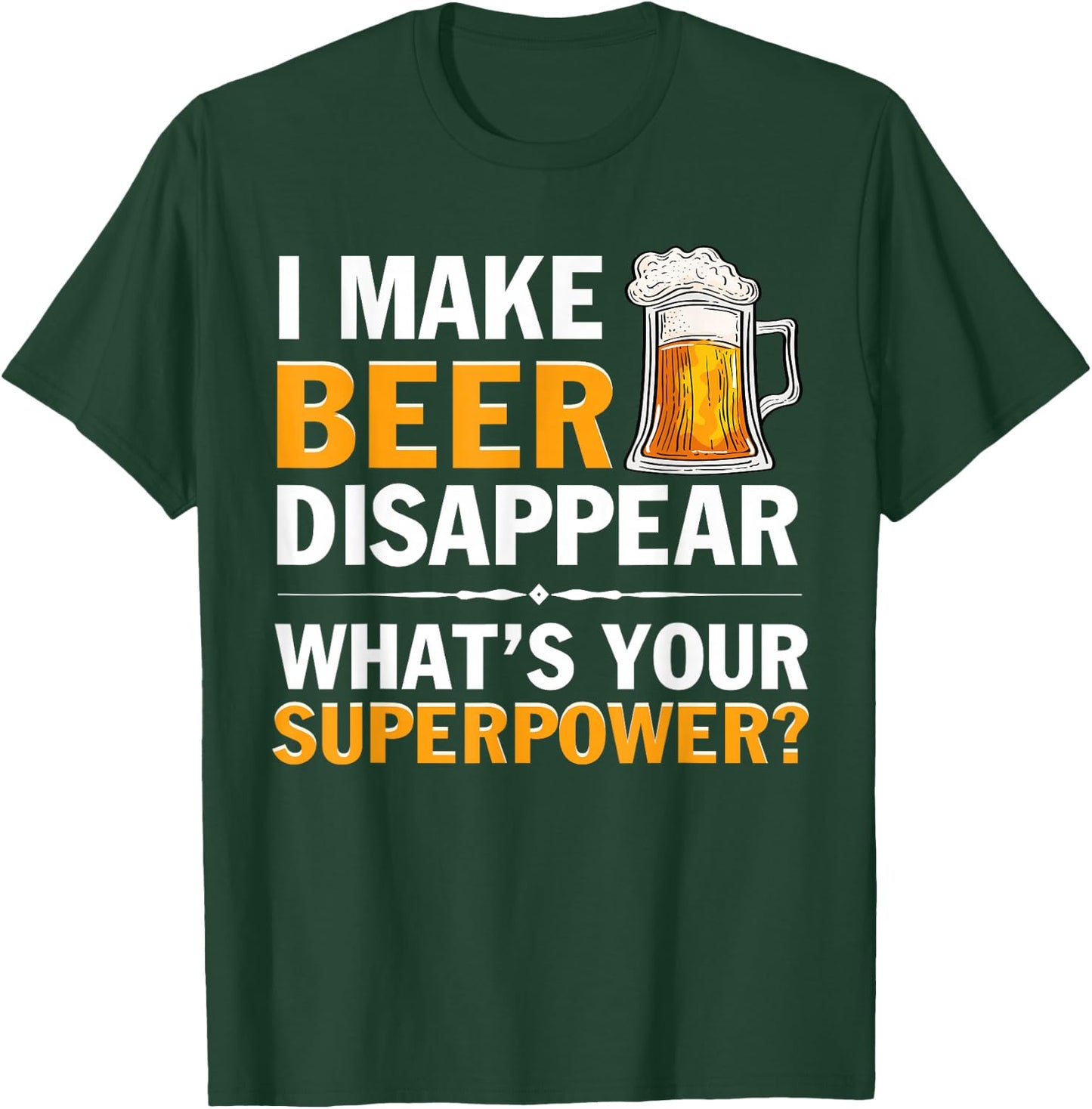 I Make Beer Disappear, Whats Your Superpower? Funny T-Shirt - T-Shirt | Forest