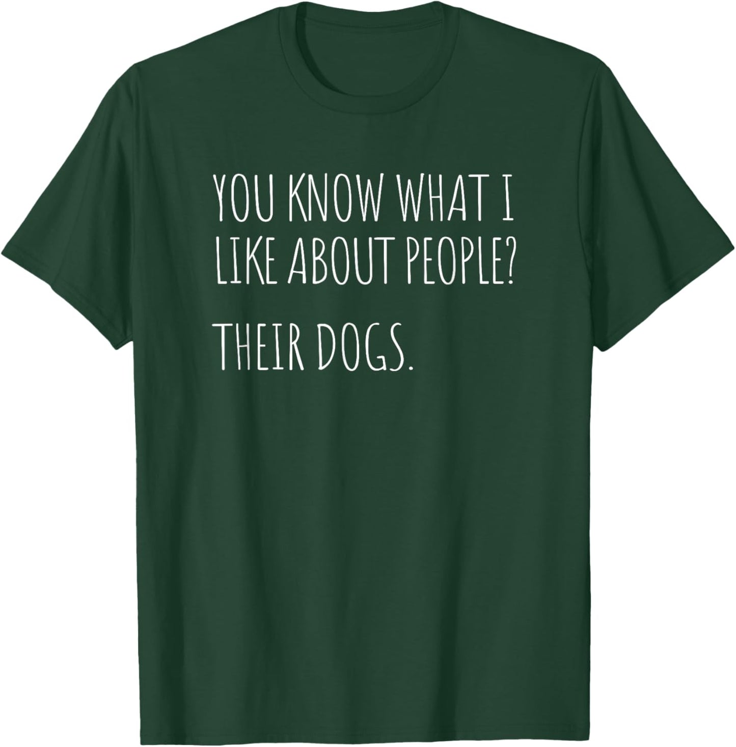 You Know What I Like About People Their Dogs Funny Dog Quote T-Shirt - T-Shirt | Forest