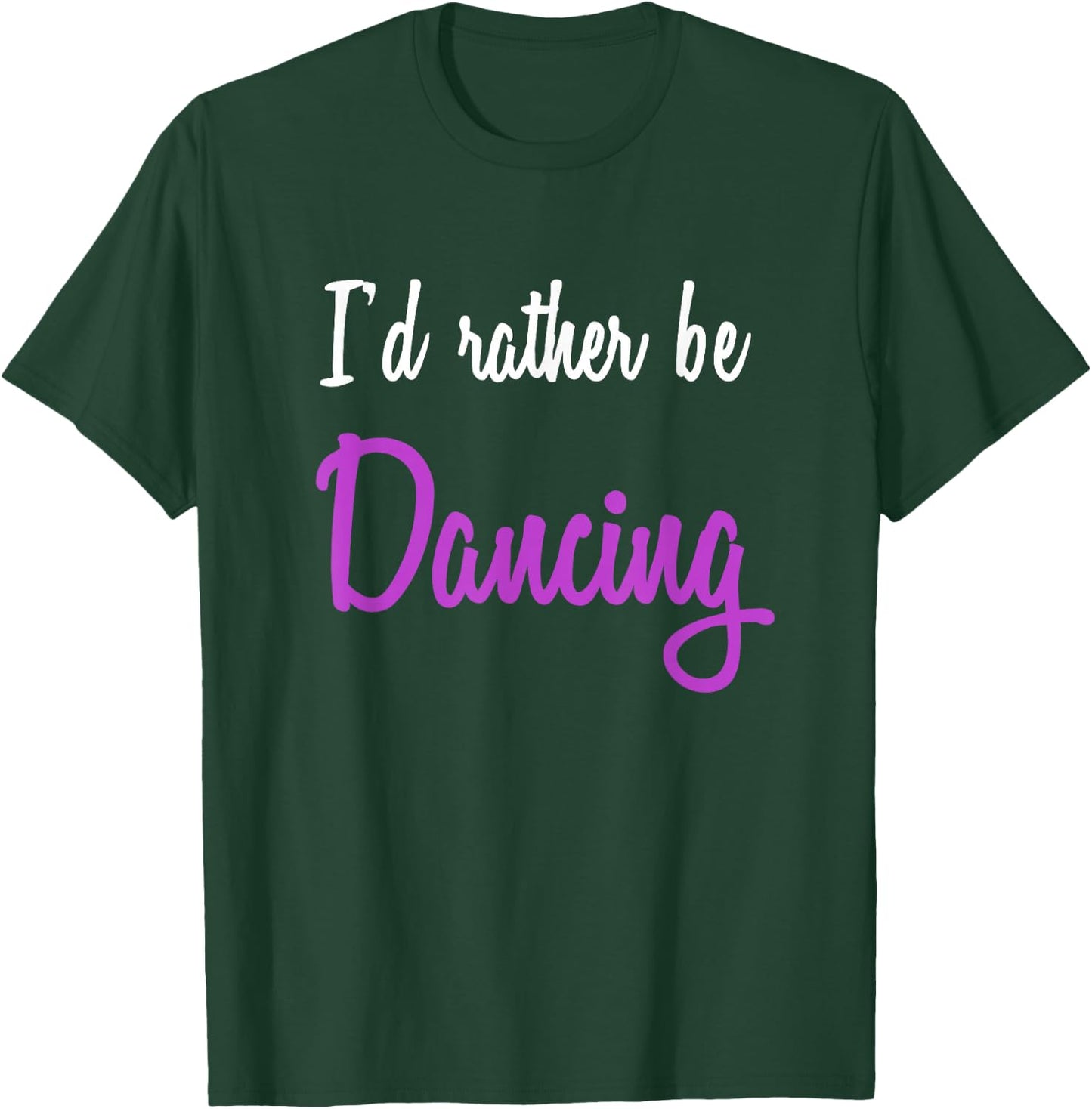 I'd Rather be Dancing T-Shirt - T-Shirt | Forest