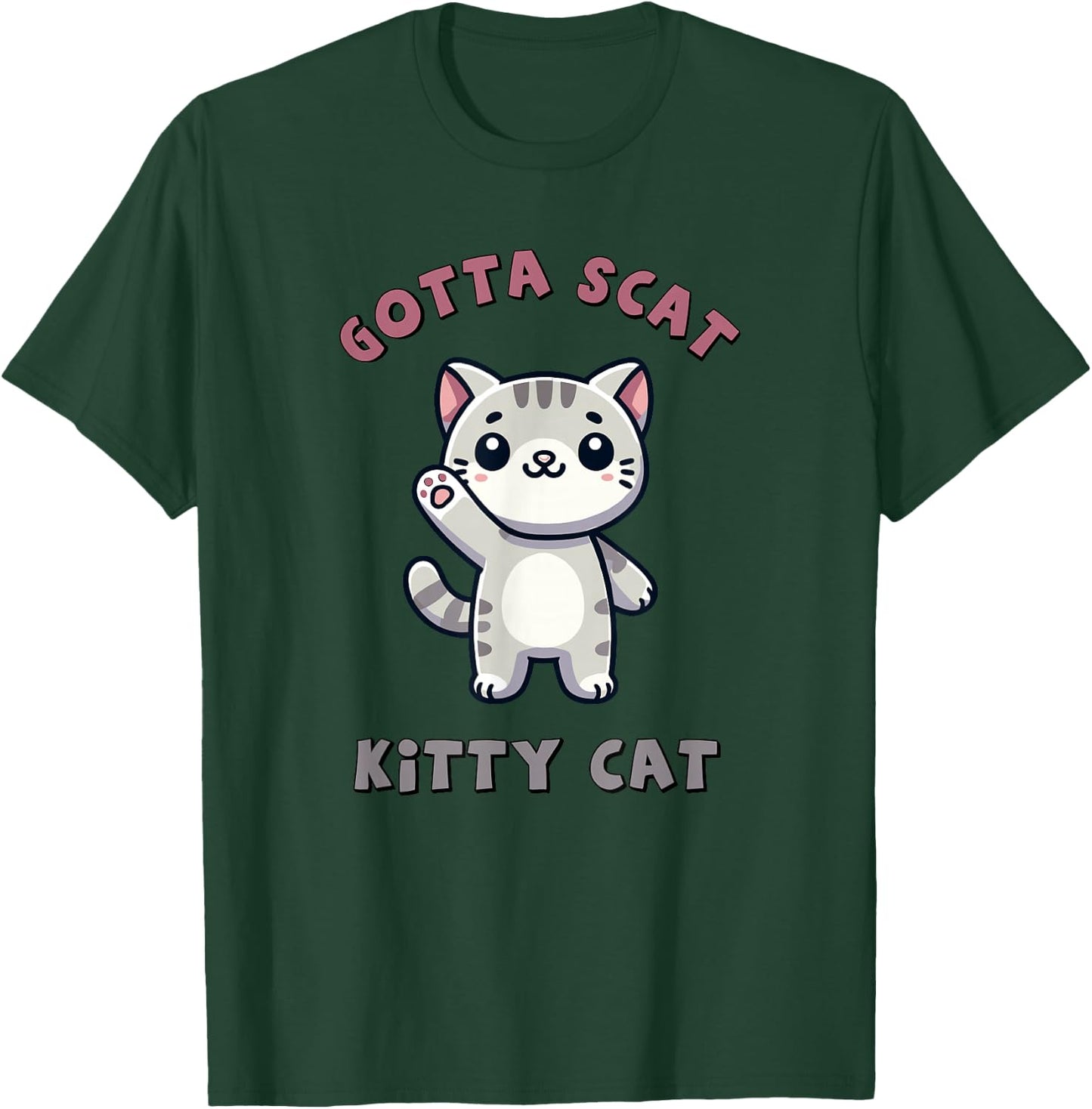 Gotta Scat Kitty Cat - Hilarious Feline Lover Gift T-Shirt - T-Shirt | Forest