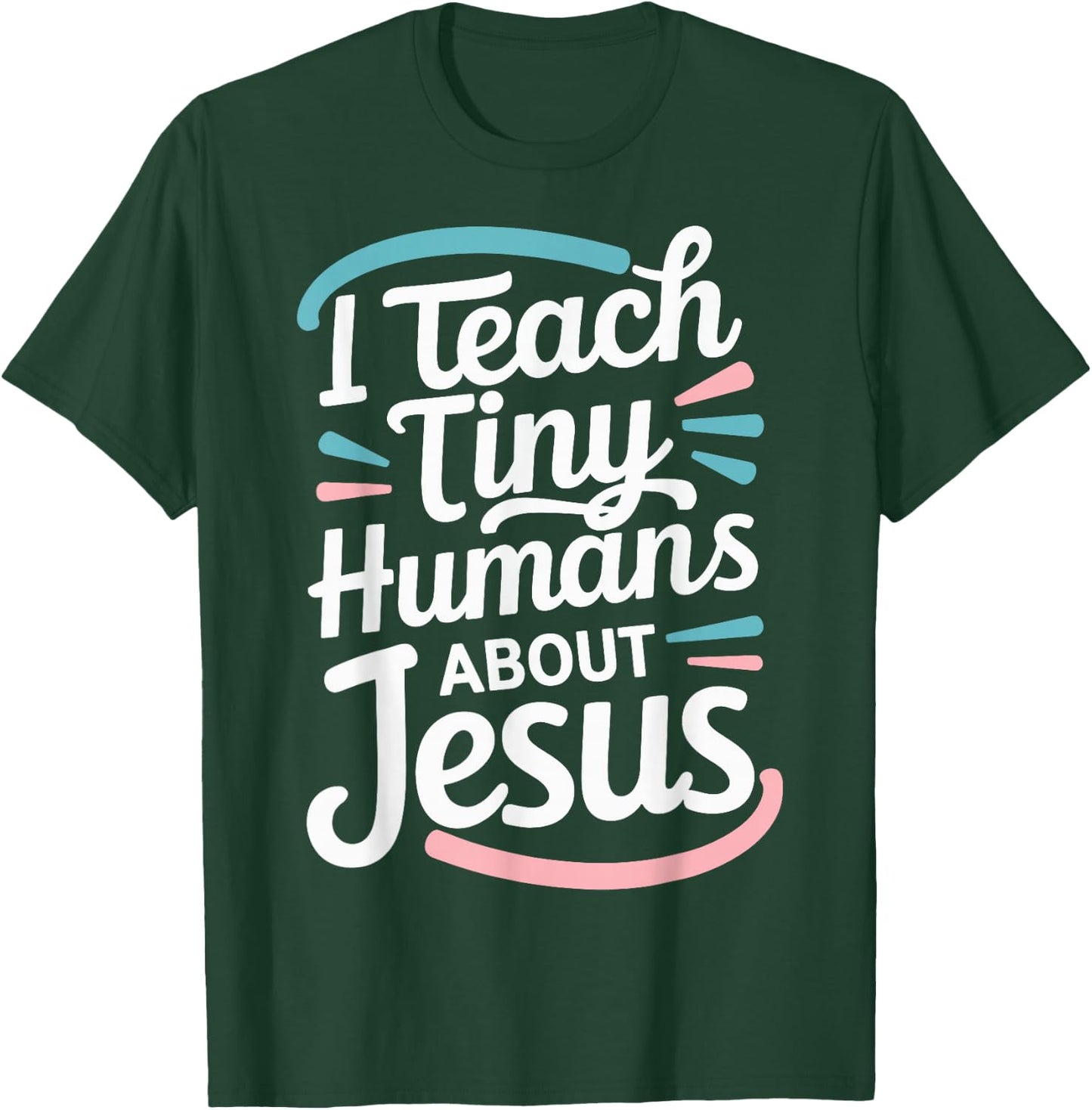 I Teach Tiny Humans About Jesus T-Shirt - T-Shirt | Forest