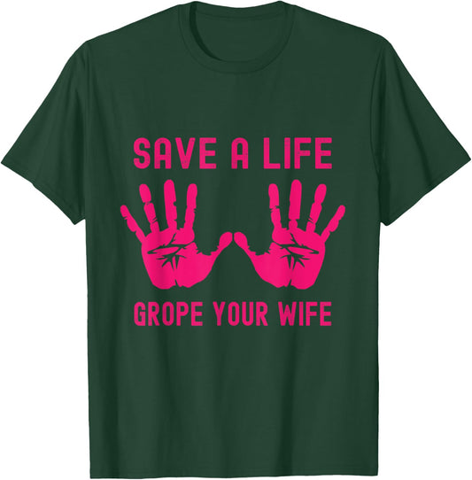 Save A Life Grope Your Wife Pink Breast Cancer Awareness T-Shirt - T-Shirt | Forest