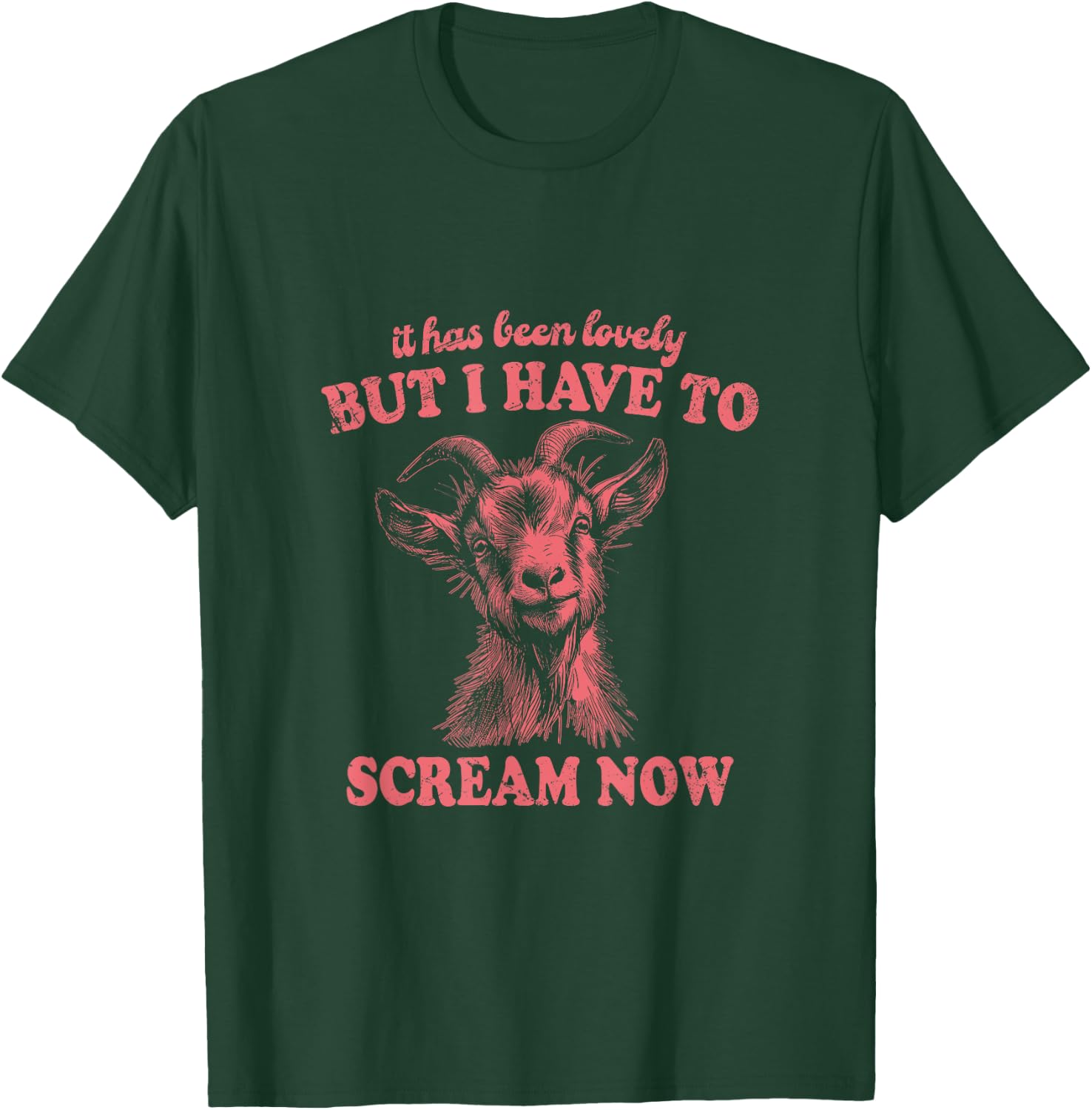 It Has Been Lovely But I Have to Scream Now: Comical Goat T-Shirt - T-Shirt | Forest
