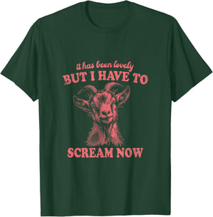 It Has Been Lovely But I Have to Scream Now: Comical Goat T-Shirt - T-Shirt | Forest
