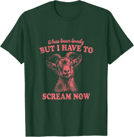 It Has Been Lovely But I Have to Scream Now: Comical Goat T-Shirt - T-Shirt | Forest