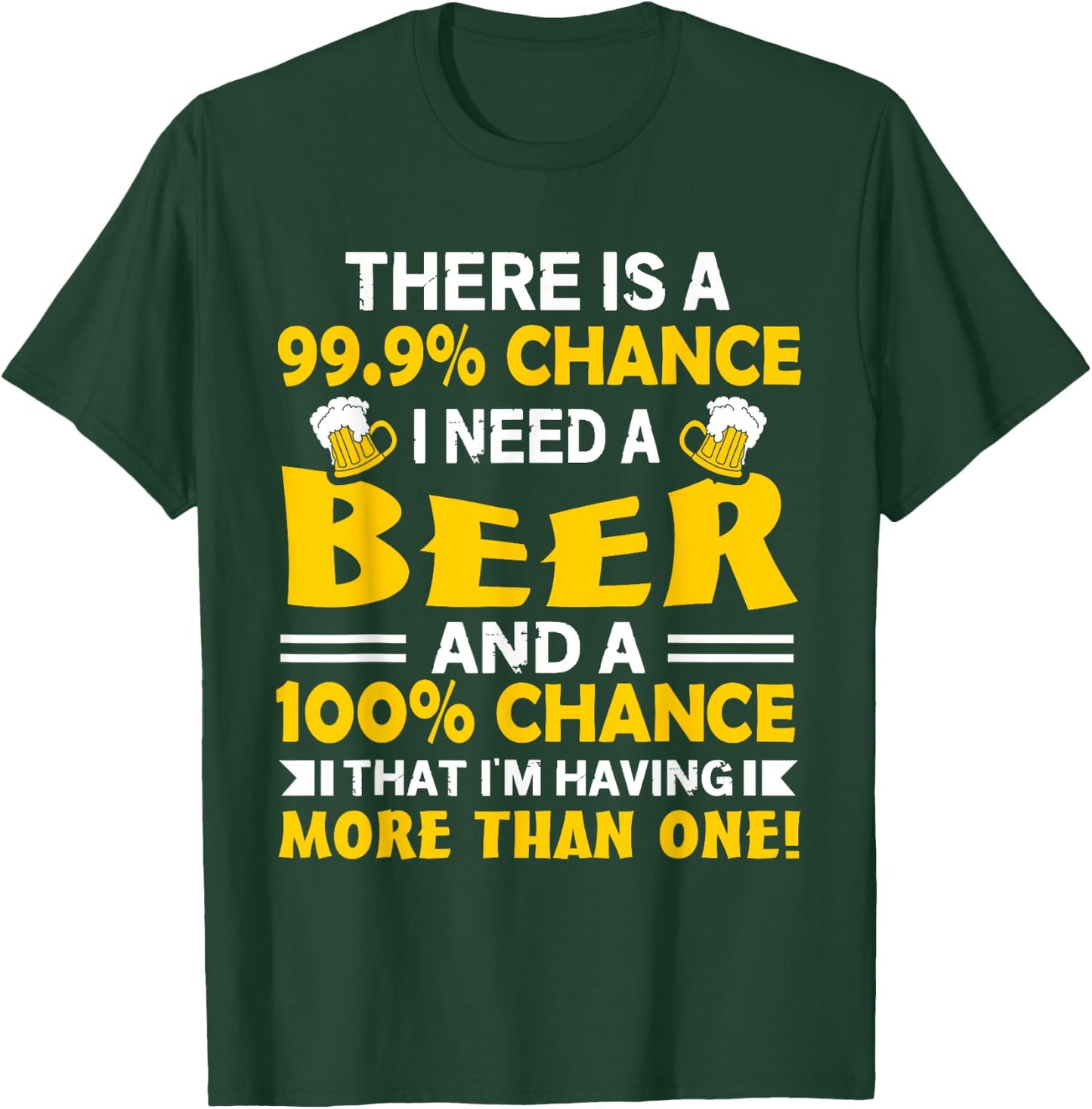 There's A 99.9 Percent Chance I Need A Beer - Funny Drinking T-Shirt - T-Shirt | Forest