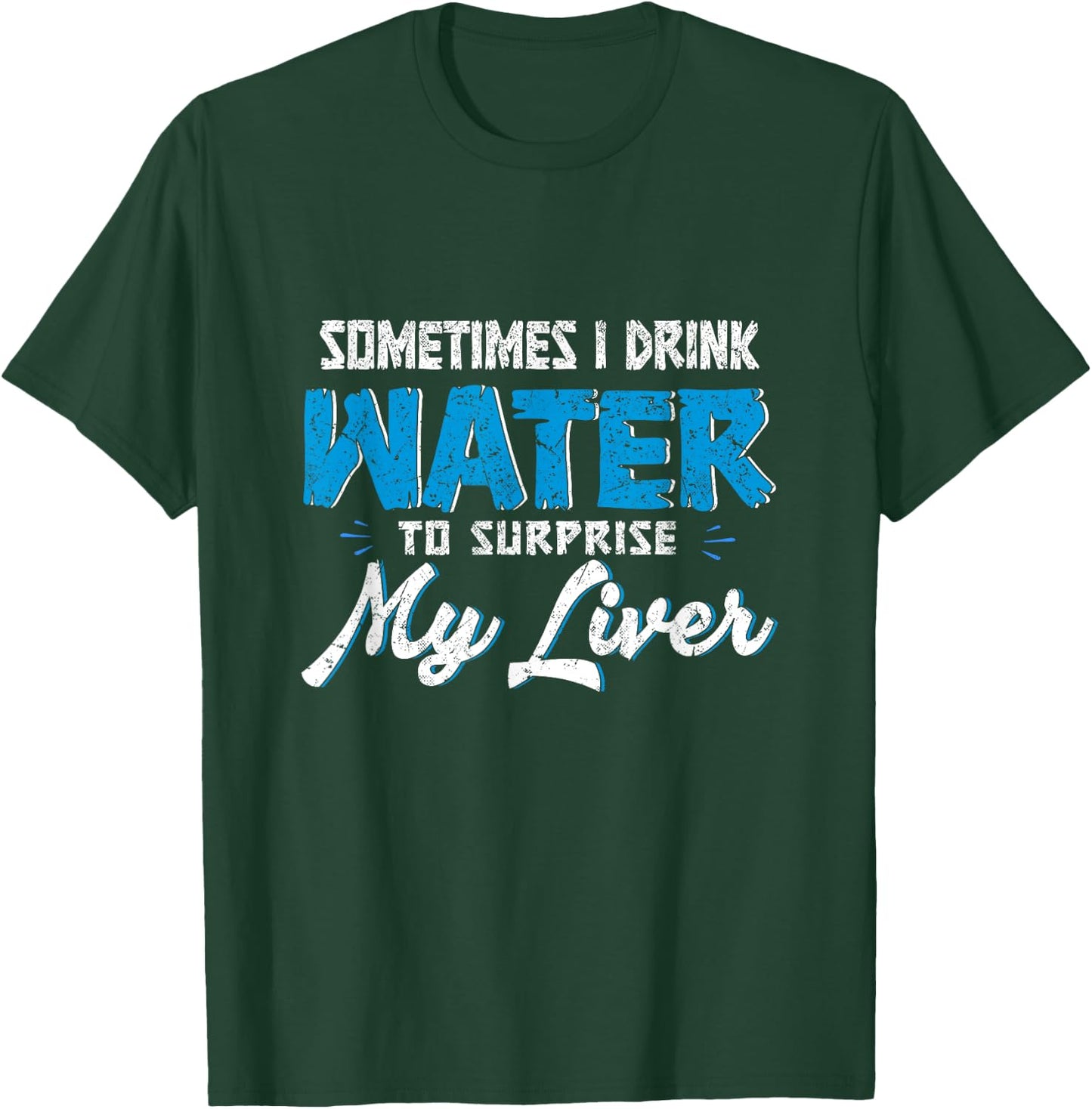 Sometimes you drink water to surprise my liver. T-Shirt - T-Shirt | Forest