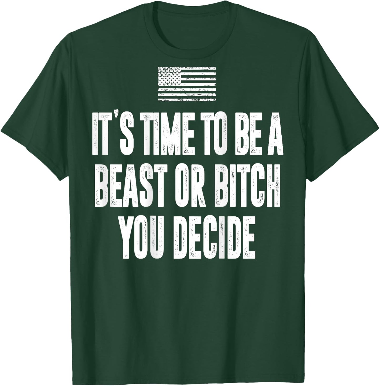 It's Time To Be A Beast Or Bitch You Decide T-Shirt - T-Shirt | Forest