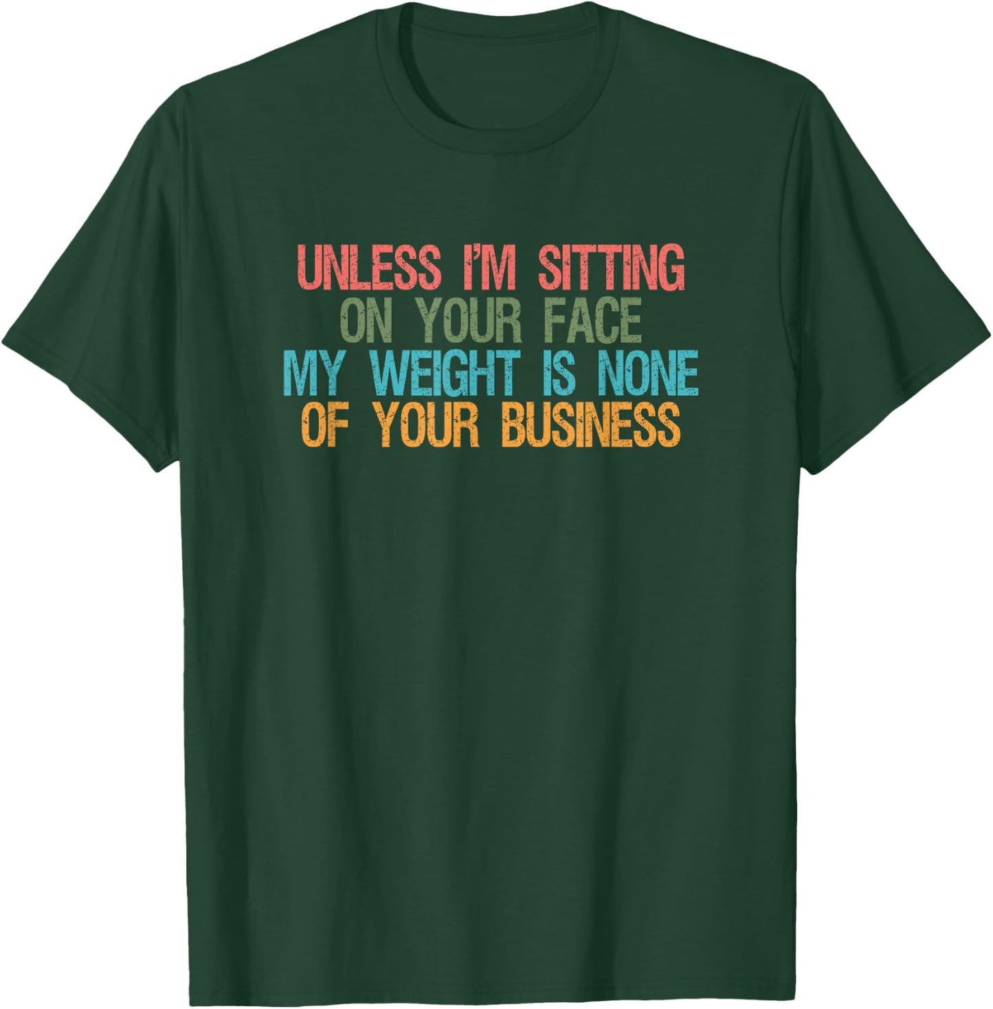 Funny Saying Unless I'm Sitting On Your Face My Weight Is None Of Your Business , -Adults, Black, Small T-Shirt - T-Shirt | Forest