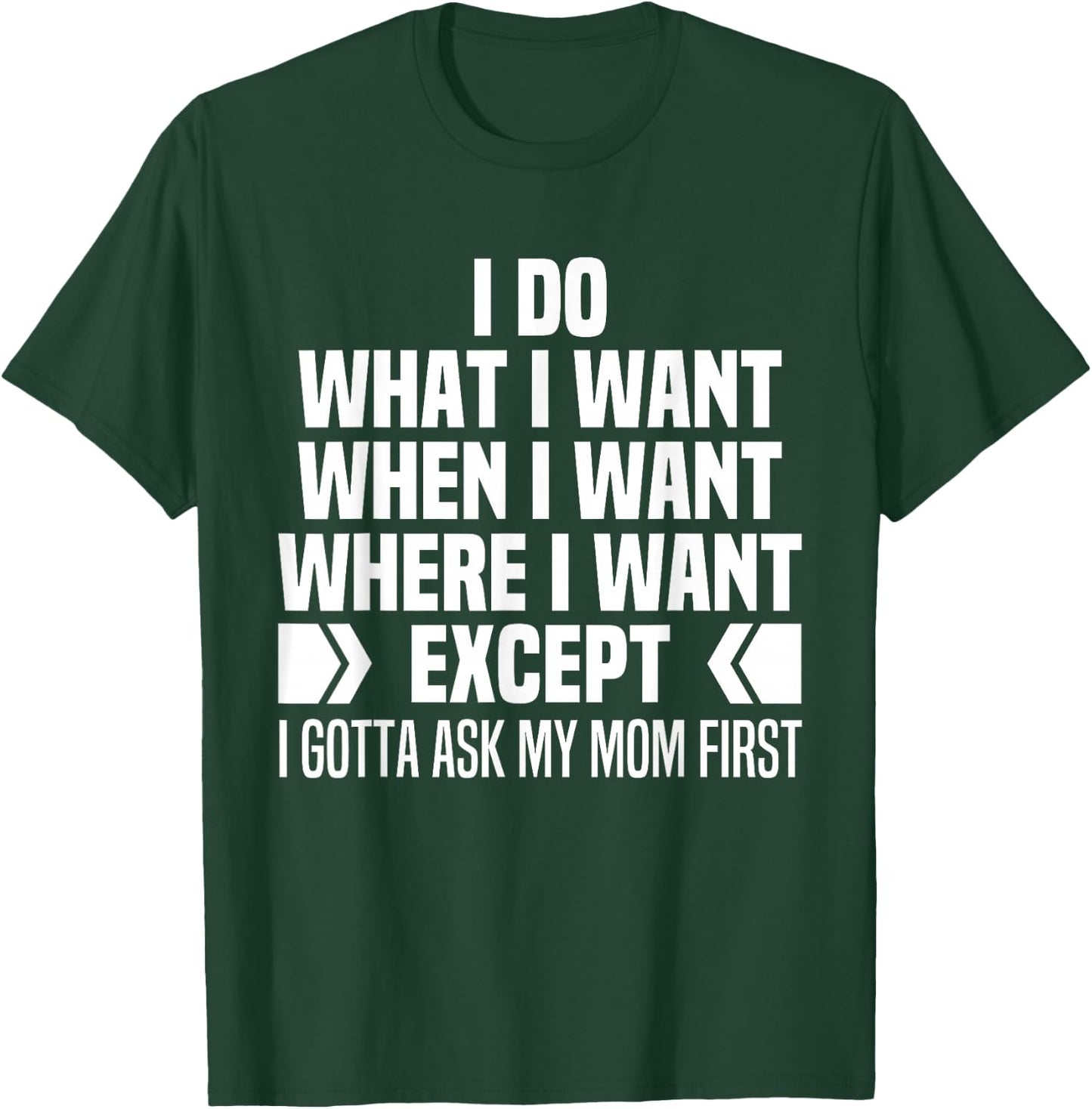 I Do What When Where I Want Except I Gotta Ask My Mom First T-Shirt - T-Shirt | Forest