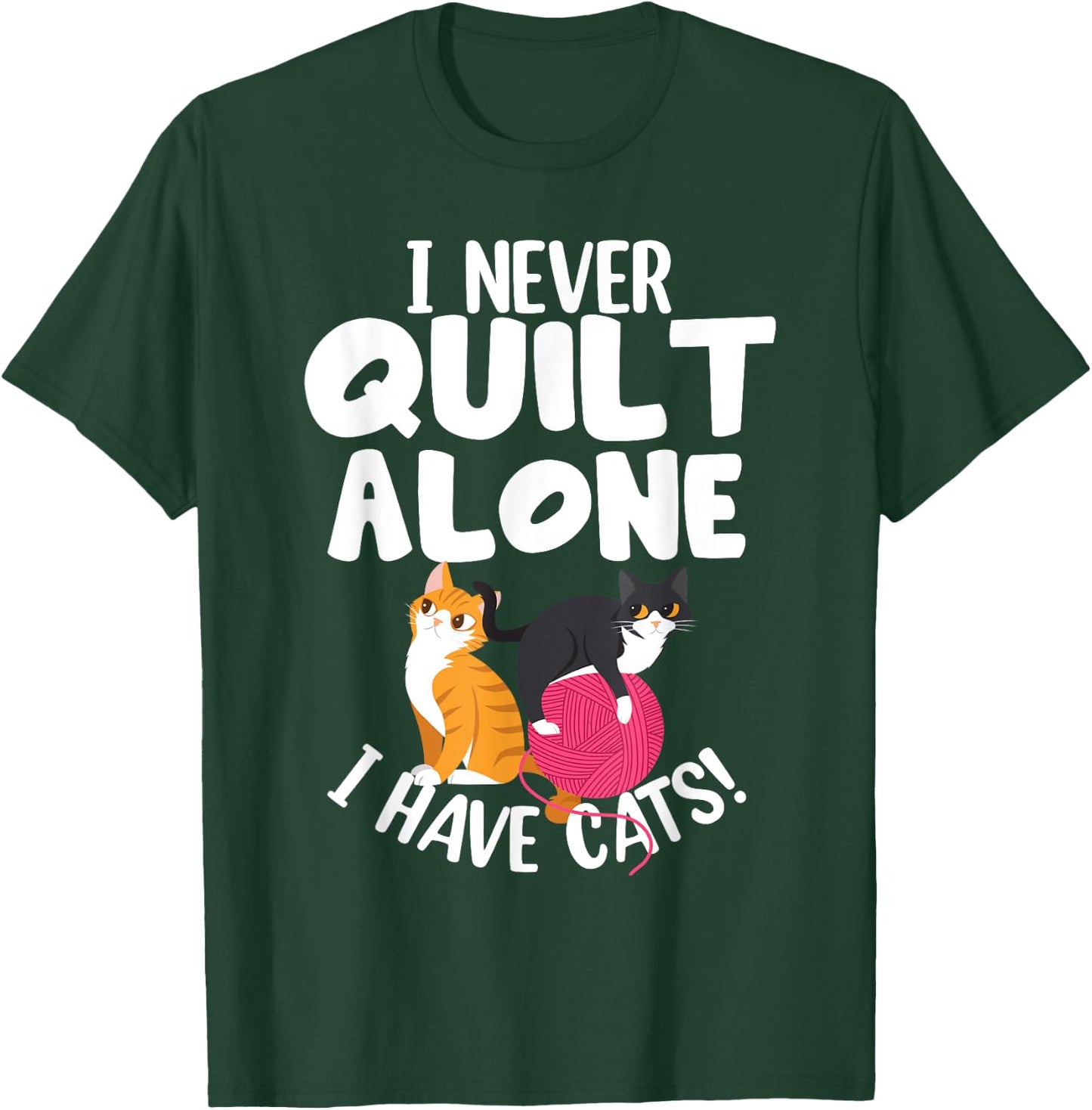 Quilting I Never Quilt Alone I Have Cats! Feline Fun Art T-Shirt - T-Shirt | Forest