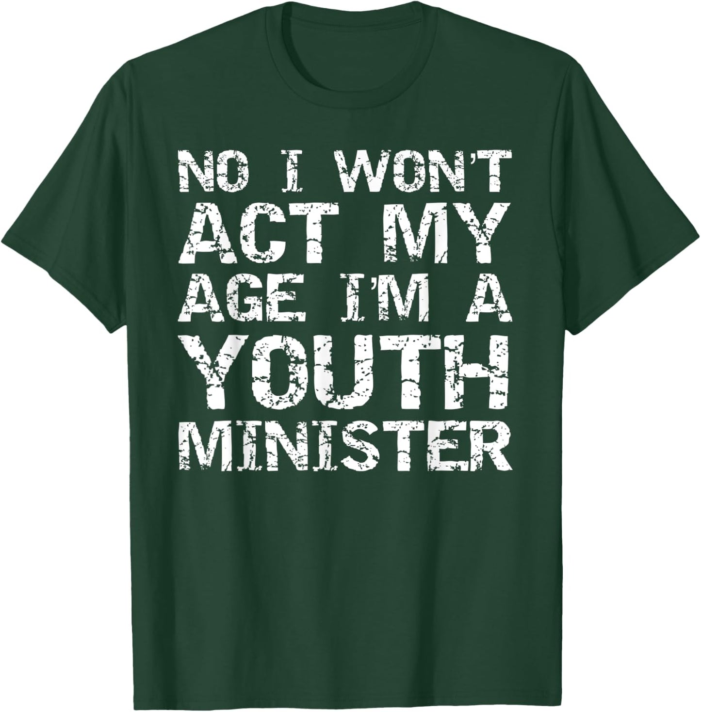 Student Ministry No I Won't Act My Age I'm a Youth Minister T-Shirt - T-Shirt | Forest