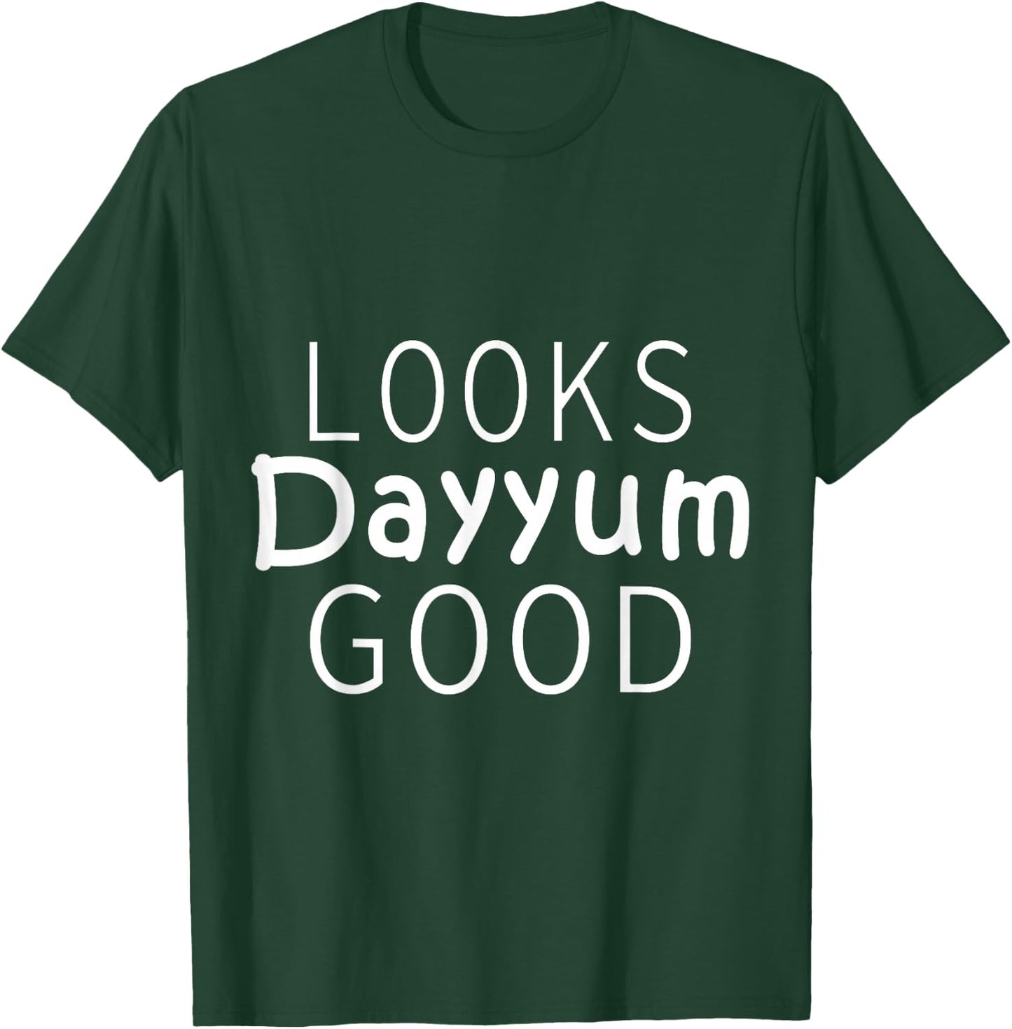 Looks Dayyum Good T-Shirt - T-Shirt | Forest