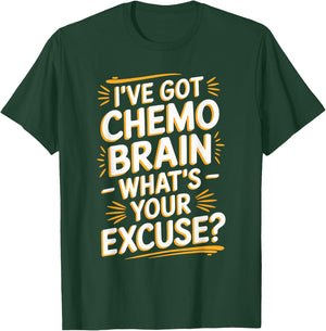 I've Got Chemo Brain What's Your Excuse T-Shirt - T-Shirt | Forest