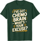 I've Got Chemo Brain What's Your Excuse T-Shirt - T-Shirt | Forest