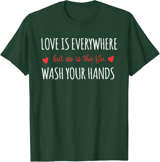 Funny Love Is Every where But So Is The Flu Wash Your Hands T-Shirt - T-Shirt | Forest