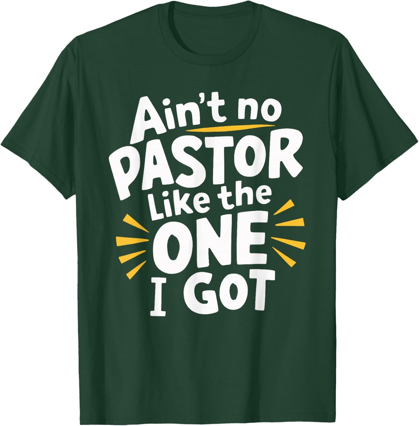 Ain't No Pastor Like The One I Got T-Shirt - T-Shirt | Forest