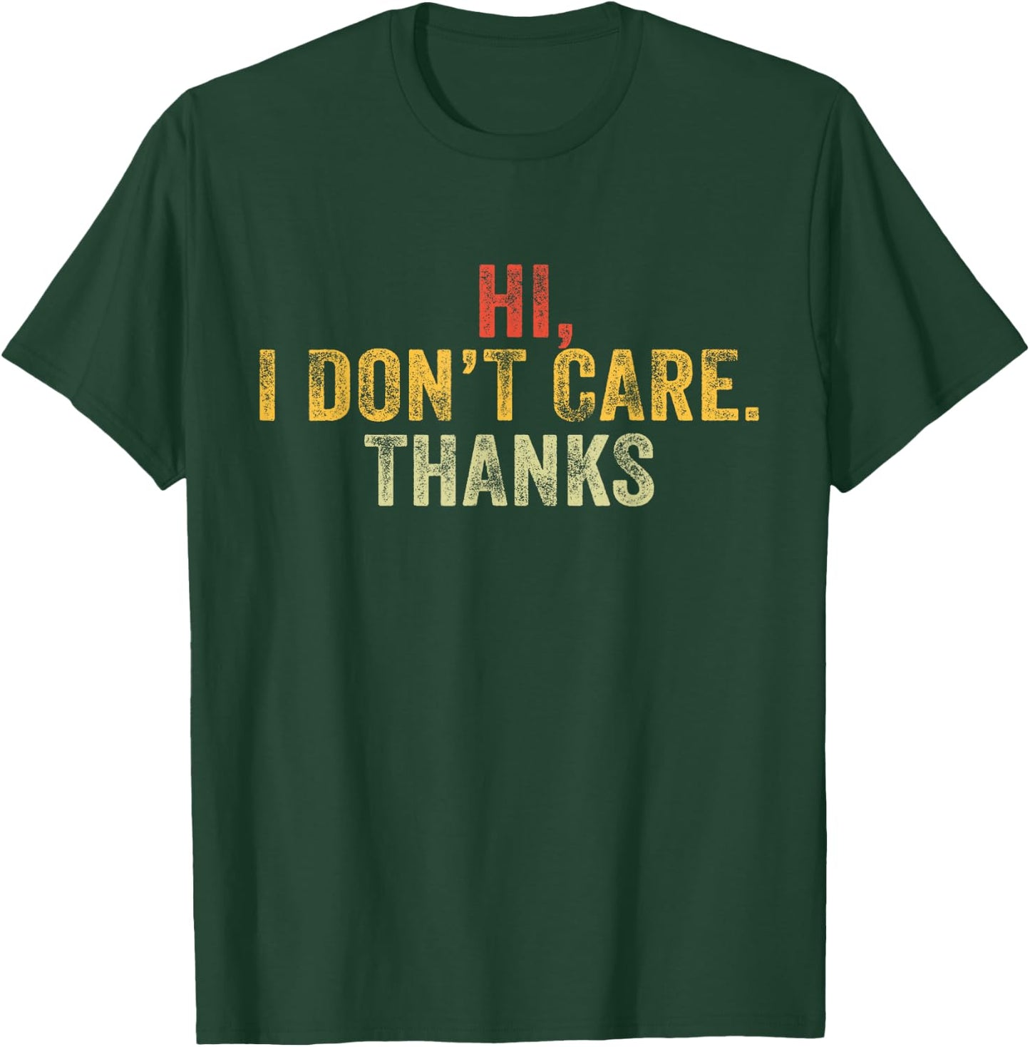 Hi, I Don't Care, Thanks Funny Hilarious Vintage Distressed T-Shirt - T-Shirt | Forest