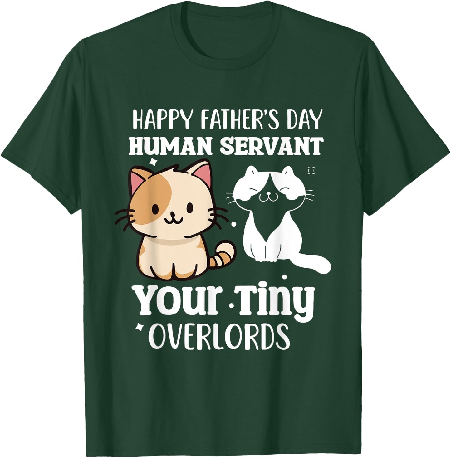 Happy-Father's Day Human-Servant Your Tiny Cat Overlords T-Shirt - T-Shirt | Forest
