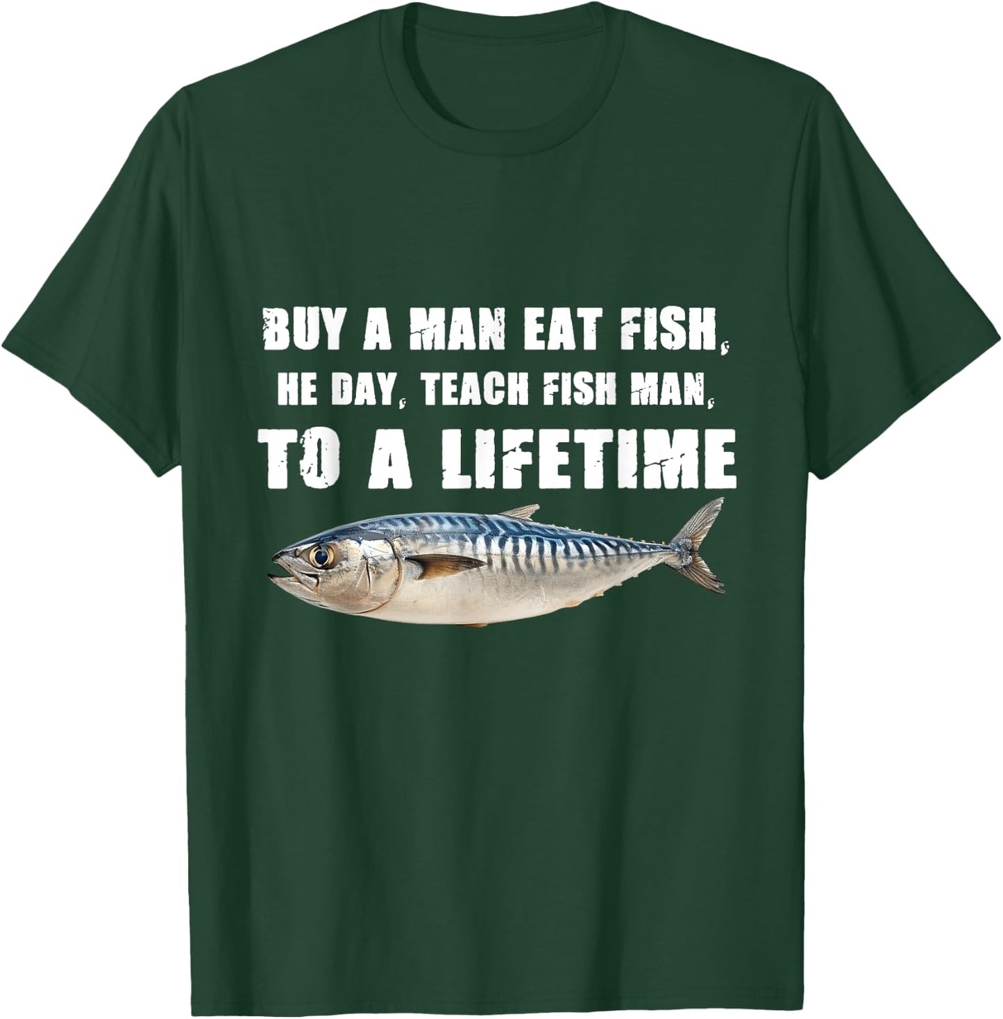Buy a Man Eat Fish, He Day, Teach Fish Man, To A Lifetime T-Shirt - T-Shirt | Forest