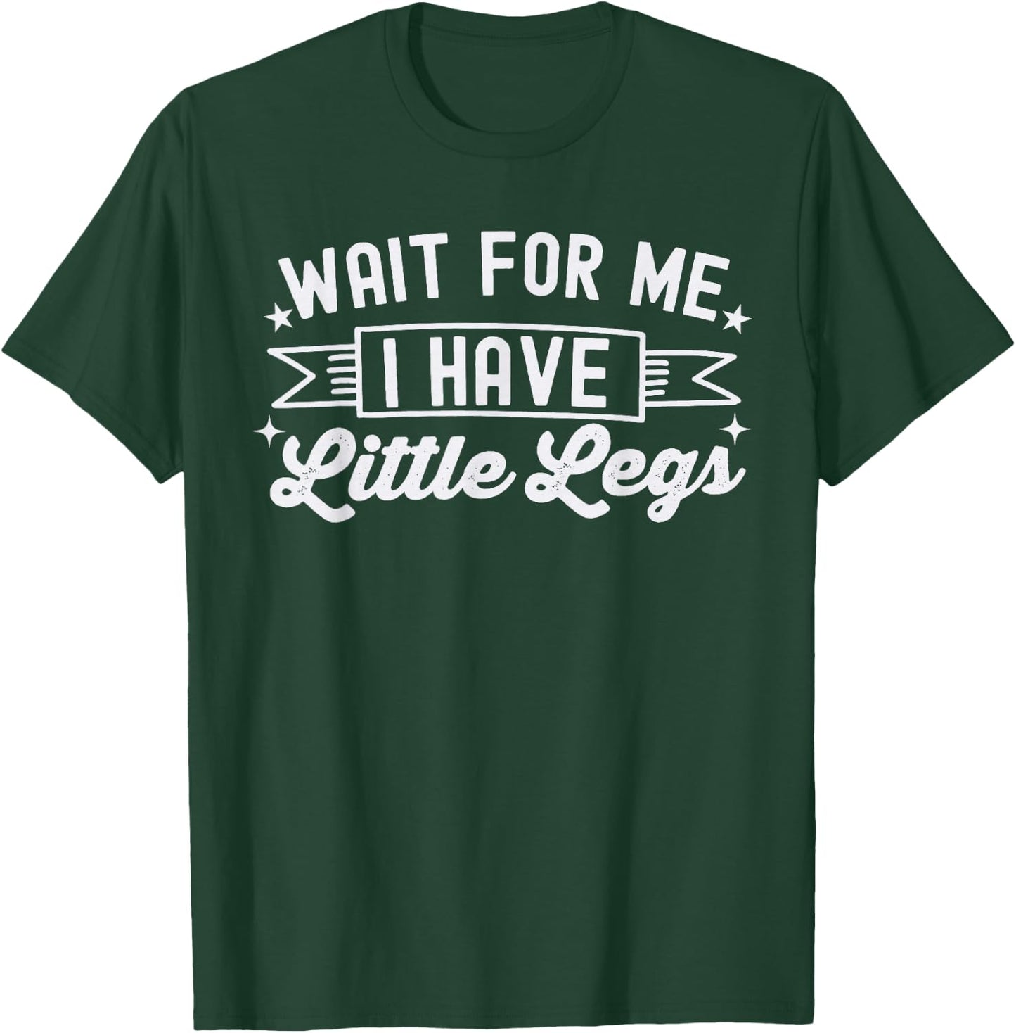 Wait For Me I Have Little Legs, funny short height sarcasm T-Shirt - T-Shirt | Forest