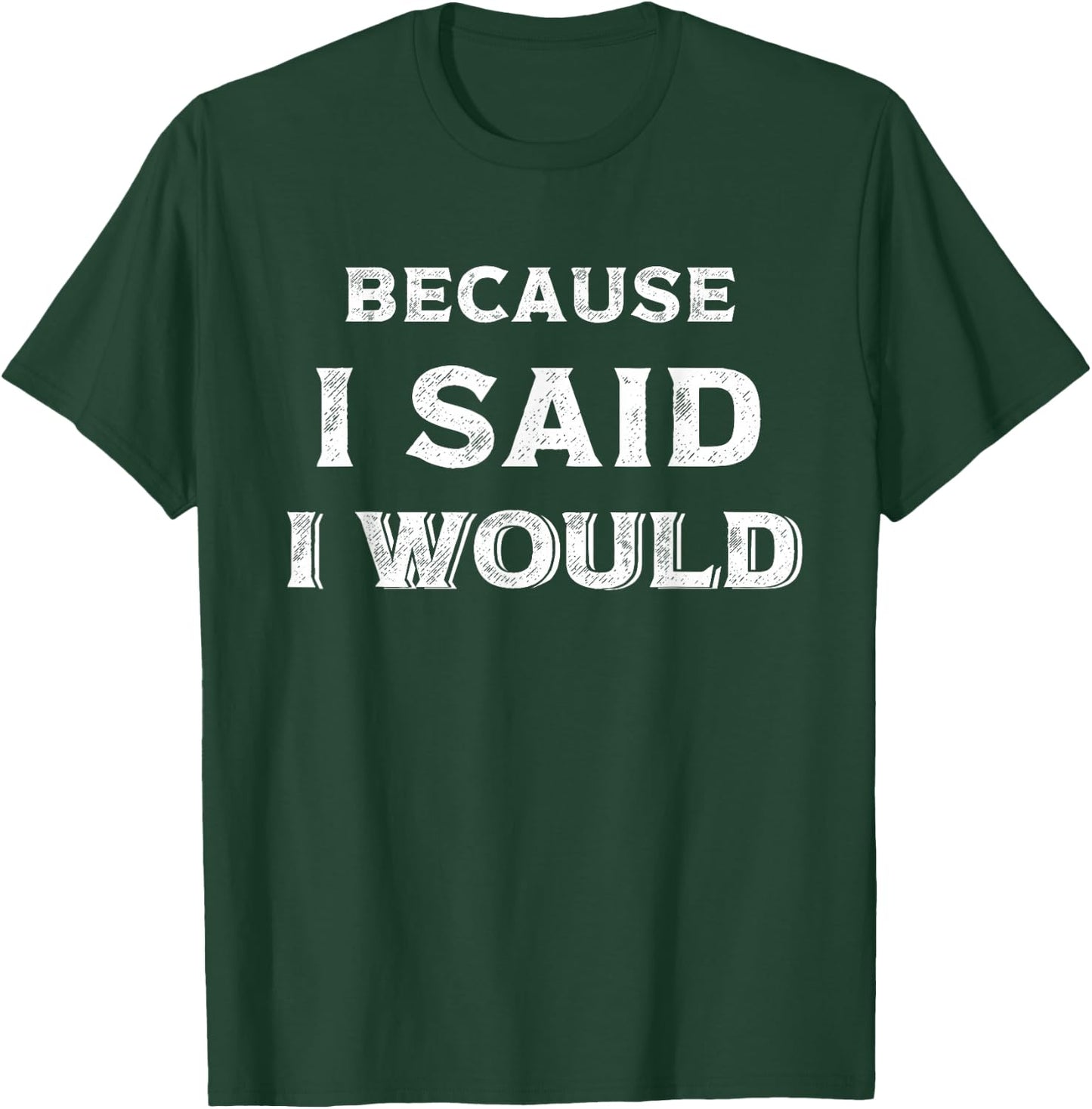 Because I Said I Would T-Shirt - T-Shirt | Forest