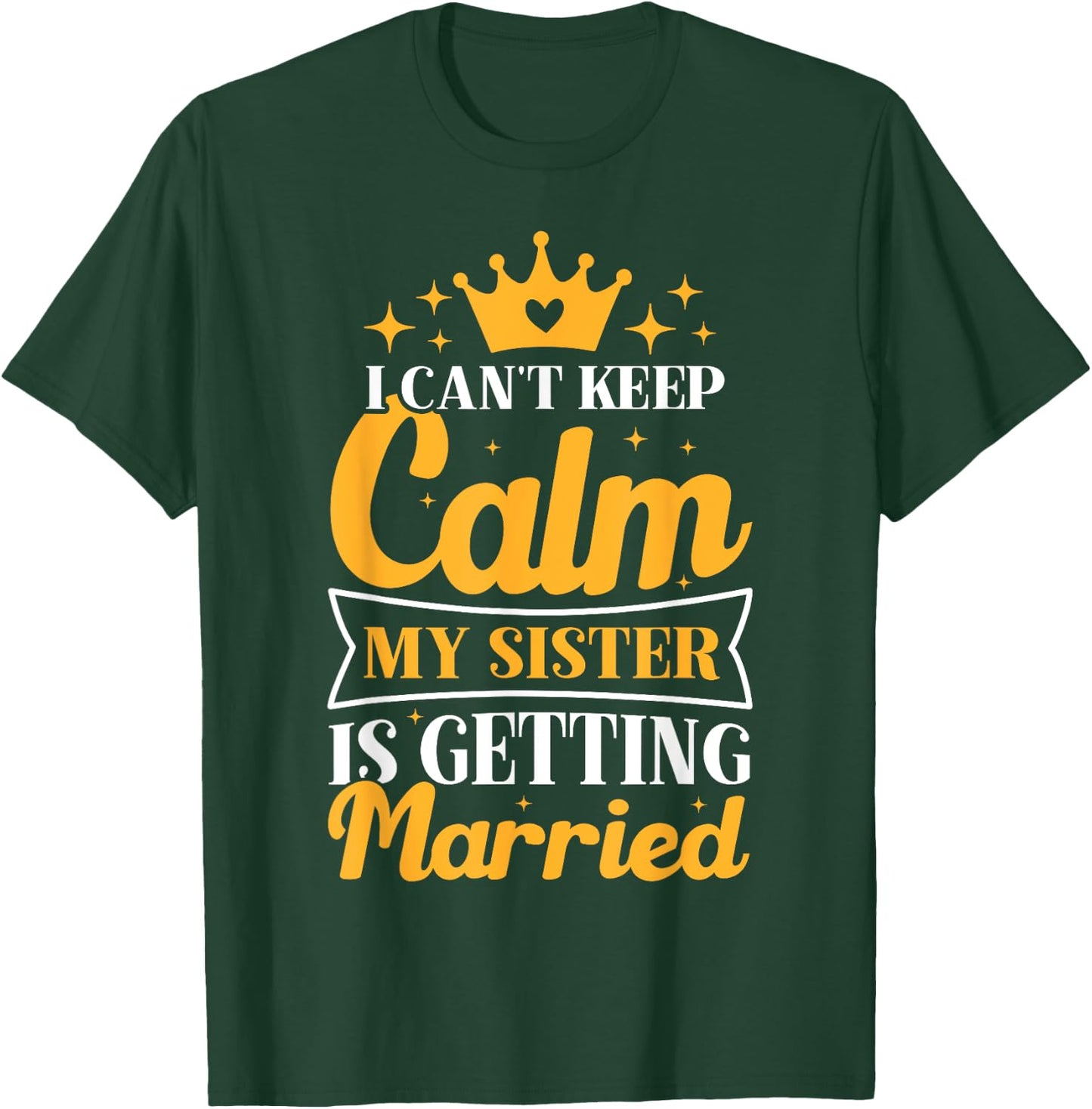 I Can't Keep Calm My Sister Is Getting Married Wedding Day T-Shirt - T-Shirt | Forest