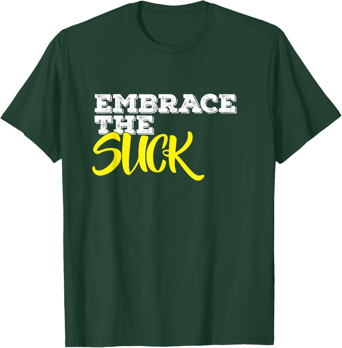 Embrace The Suck T-Shirt - T-Shirt | Forest