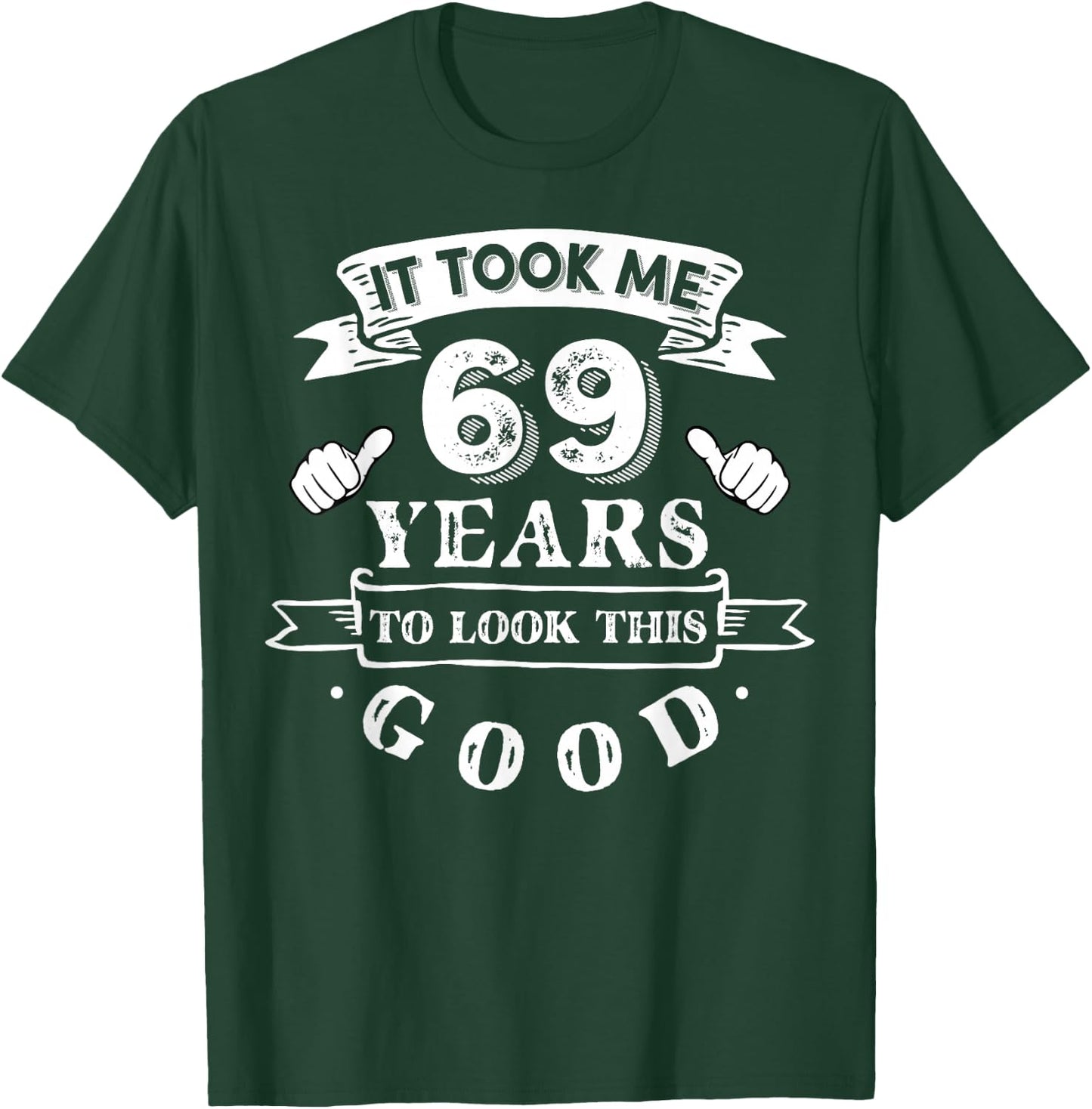 It Took Me 69 Years To Look This Good 69th Birthday T-Shirt - T-Shirt | Forest