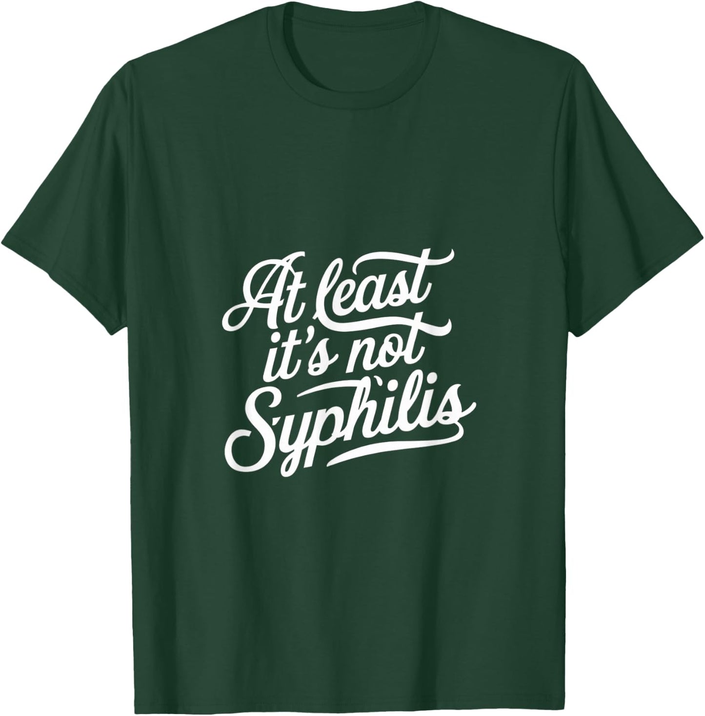 At Least It's Not Syphilis T-Shirt - T-Shirt | Forest