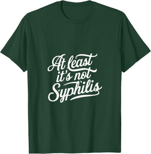 At Least It's Not Syphilis T-Shirt - T-Shirt | Forest