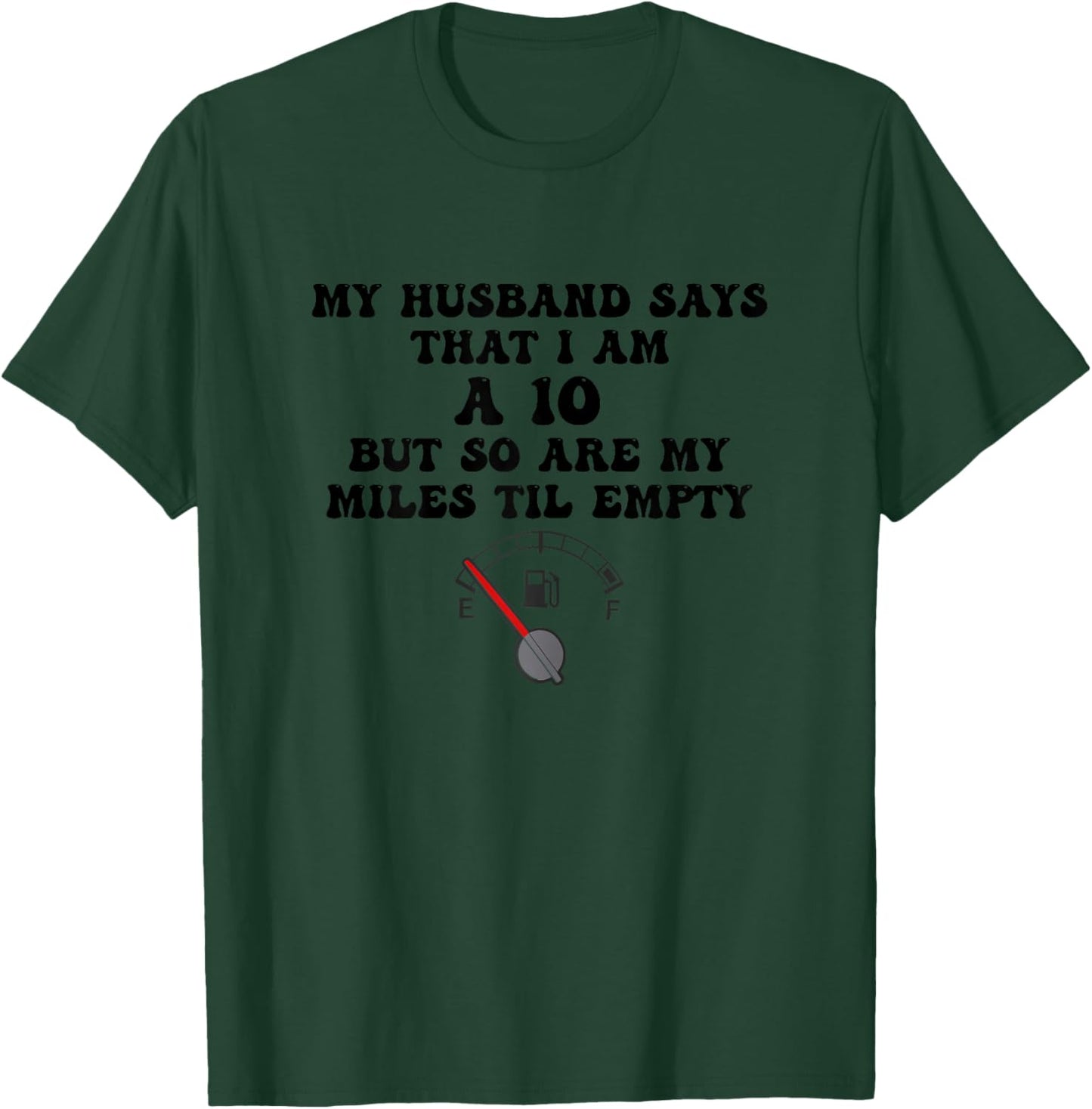Funny My Husband Says I'm A 10 But So Are My Miles To Empty T-Shirt - T-Shirt | Forest