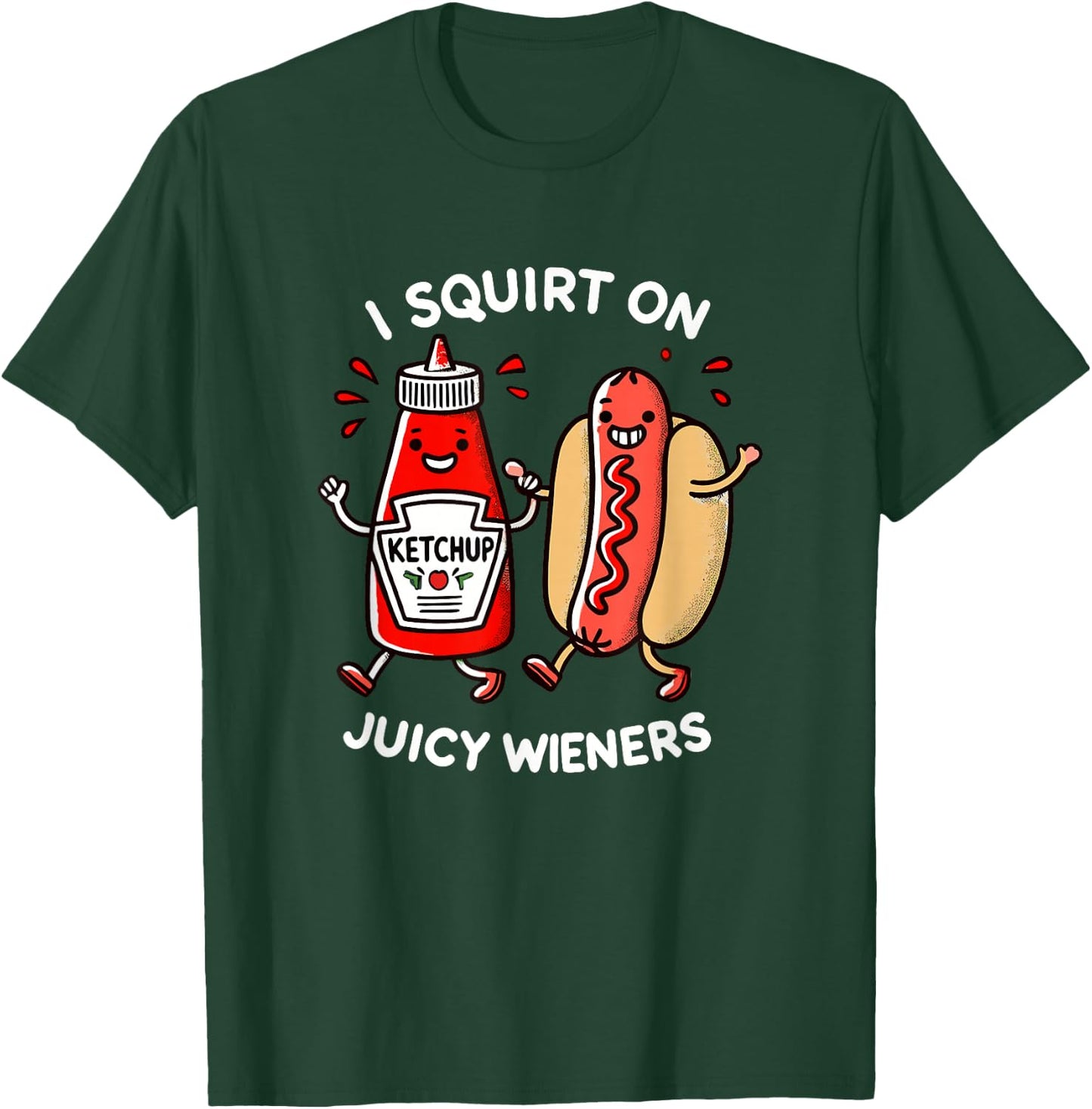 I Squirt On Juicy Wieners - Adult Humor Funny T-Shirt - T-Shirt | Forest