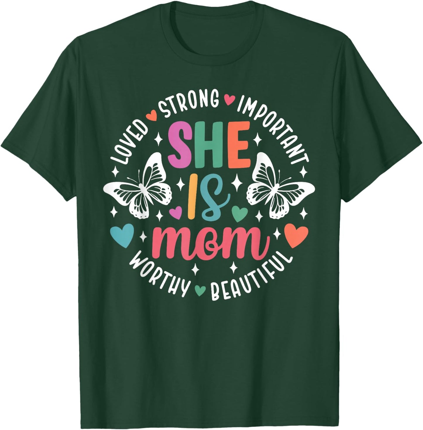 She Is Mom Loved Strong Important Worthy Beautiful T-Shirt - T-Shirt | Forest