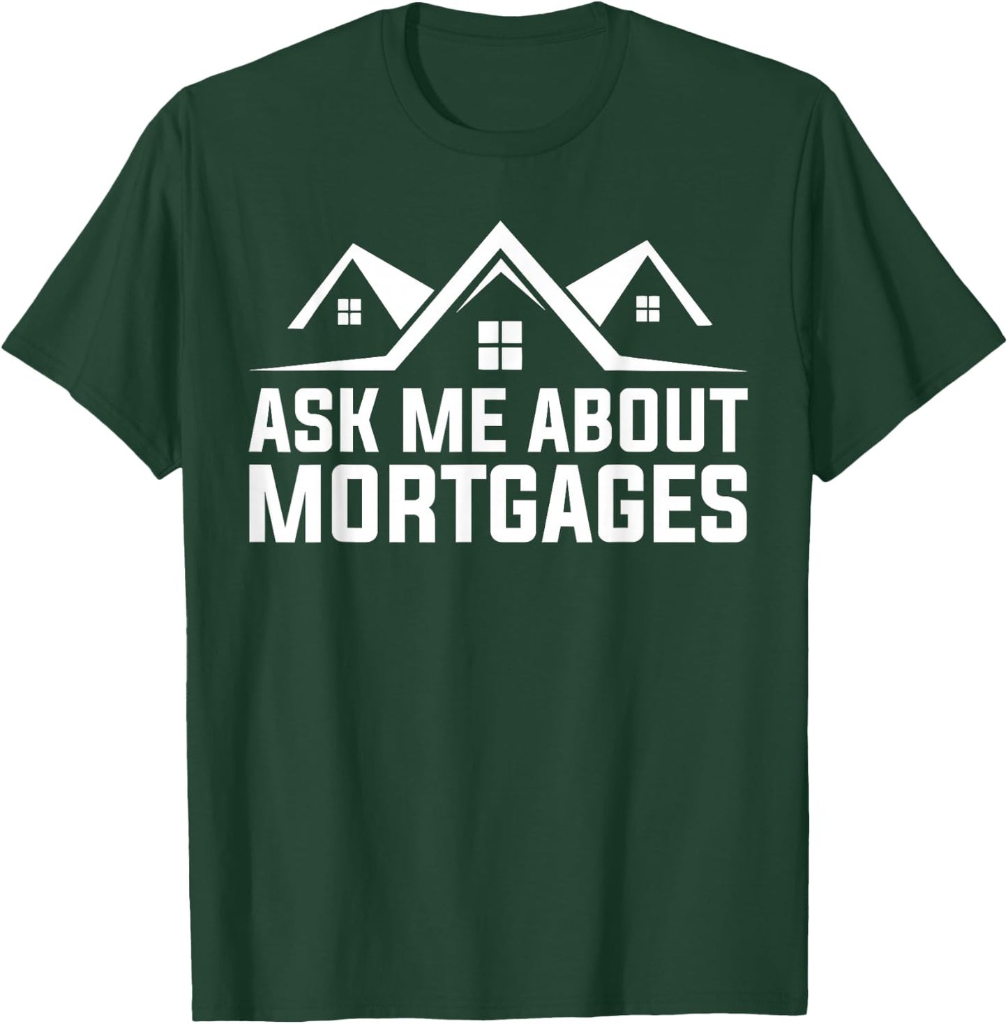 Mortgage Loan Officer Ask Me About Mortgages T-Shirt - T-Shirt | Forest