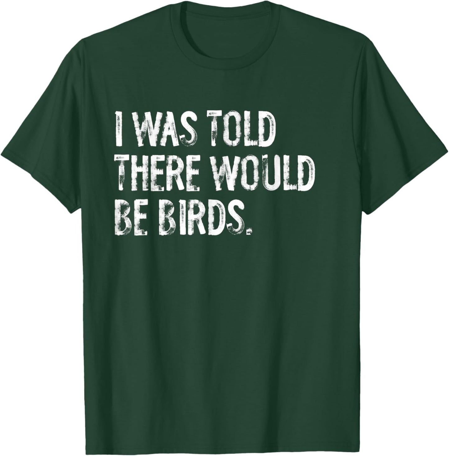 I was Told There Would Be Birds T-Shirt - T-Shirt | Forest