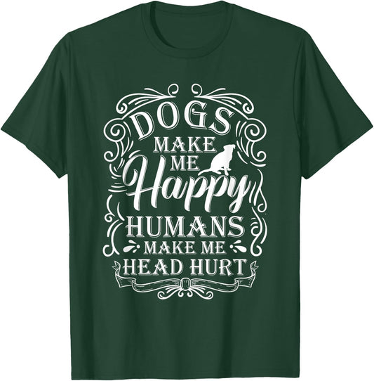 Dogs Make Me Happy Humans Make My Head Hurt Dog Lover T-Shirt - T-Shirt | Forest