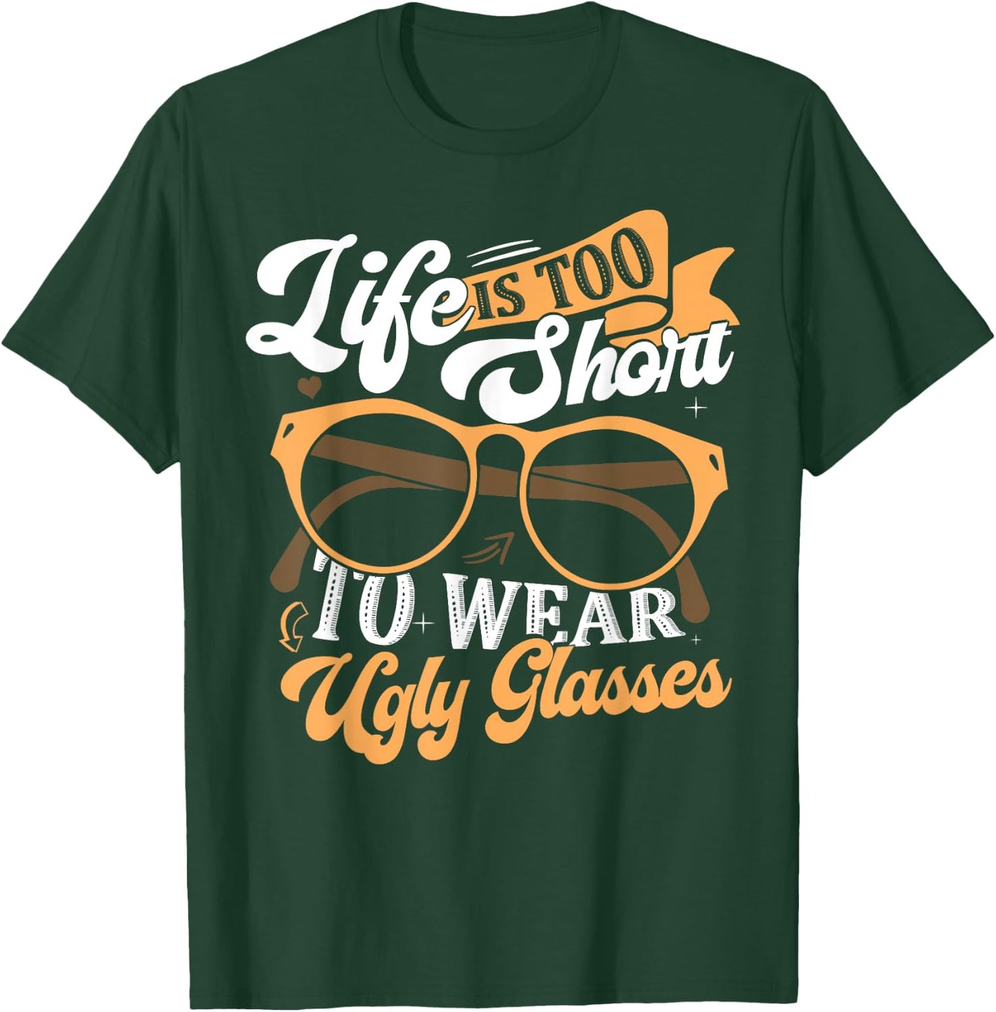 Lens Expert Life Is Too Short To Wear Ugly Glasses Optician T-Shirt - T-Shirt | Forest